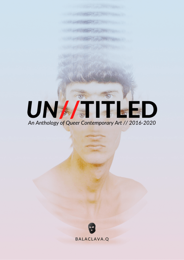 UN//TITLED: An Anthology of Queer Contemporary Art, 2016-2020 Balaclava.Q reviewed by JONATHAN KEMP