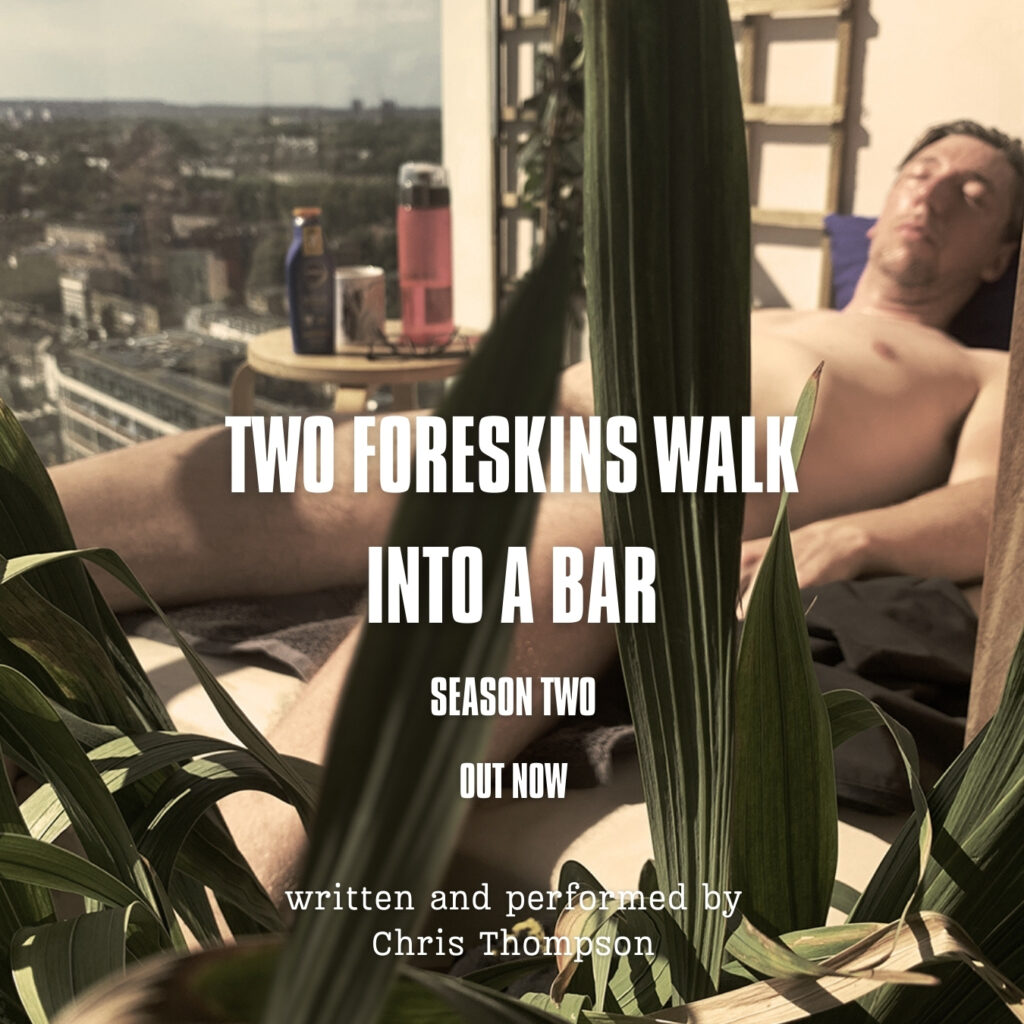Chris Thompson’s hilariously funny  TWO FORESKINS WALK INTO A BAR podcast is back with Season 2