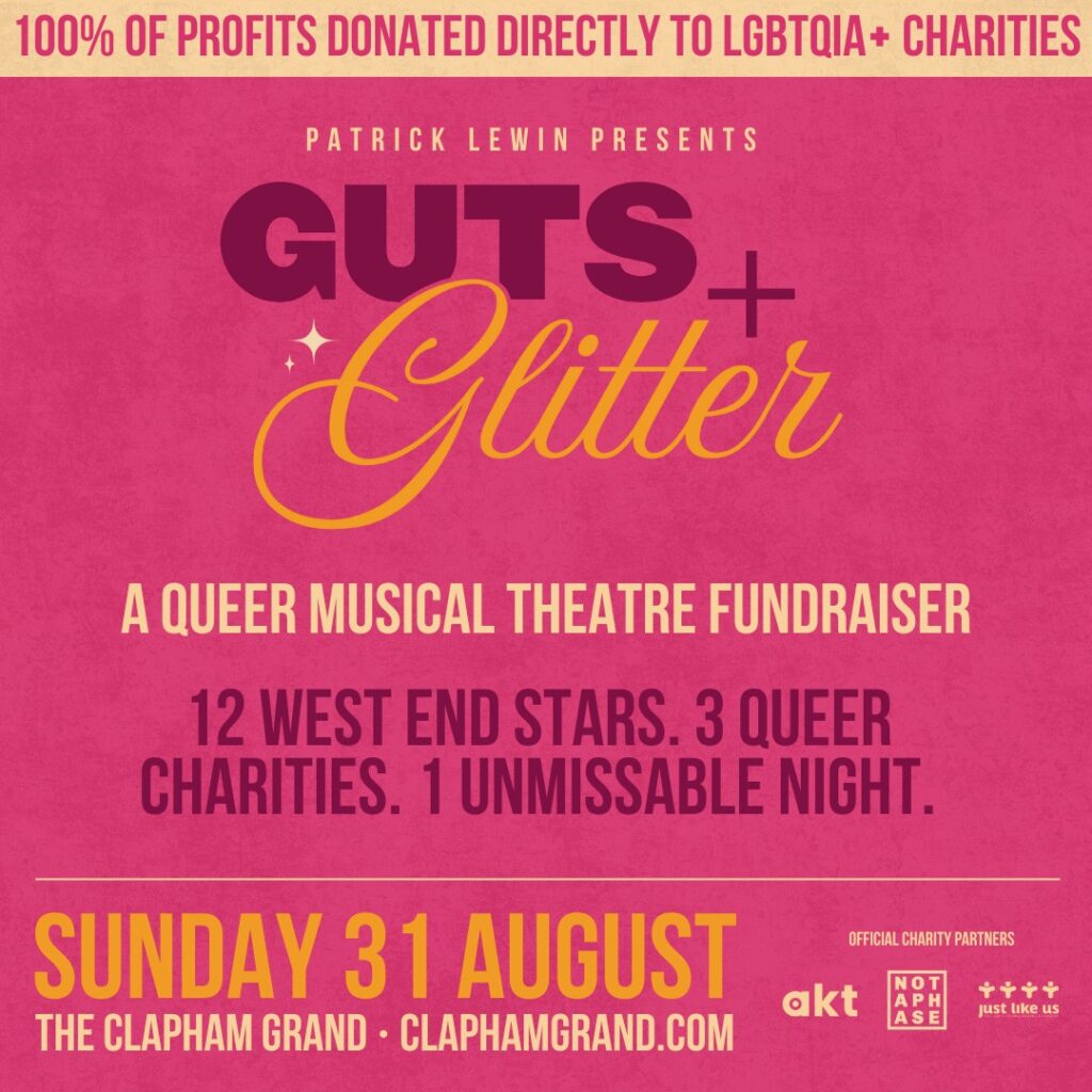 Please support ‘GUTS & GLITTER’ a one night musical extravaganza fundraiser in London for three charities who help queer+ trans youth