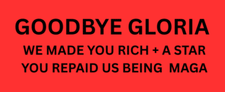 GOODBYE GLORIA : We made you Rich and a Star and you repaid us being Maga