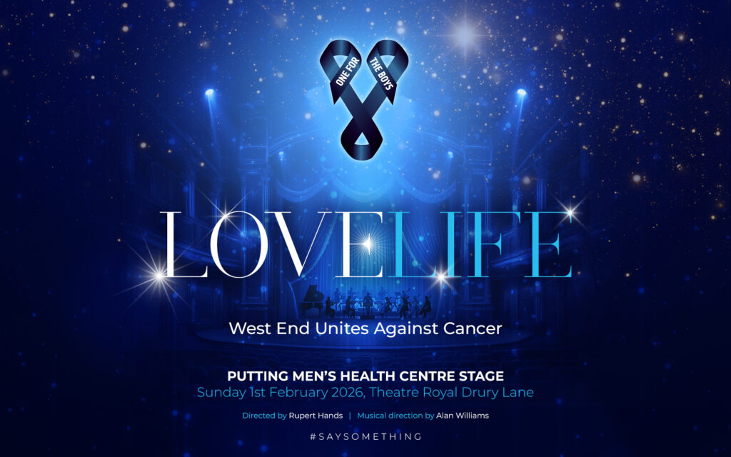 Love Life: West End Unites Against Cancer’ is a fundraiser for the mens health charity ONE FOR THE BOYS